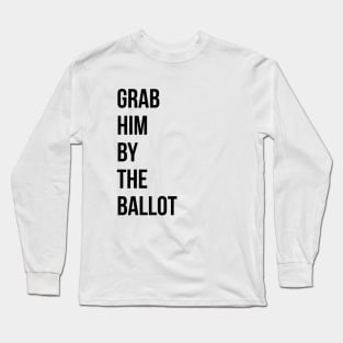 Grab him by the ballot Long Sleeve T-Shirt